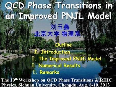 QCD Phase Transitions in an Improved PNJL Model 刘玉鑫 北京大学 物理系 The 10 th Workshop on QCD Phase Transitions & RHIC Physics, Sichuan University, Chengdu, Aug.