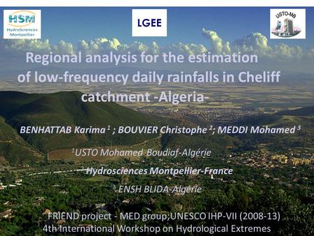 Regional analysis for the estimation of low-frequency daily rainfalls in Cheliff catchment -Algeria- BENHATTAB Karima 1 ; BOUVIER Christophe 2 ; MEDDI.