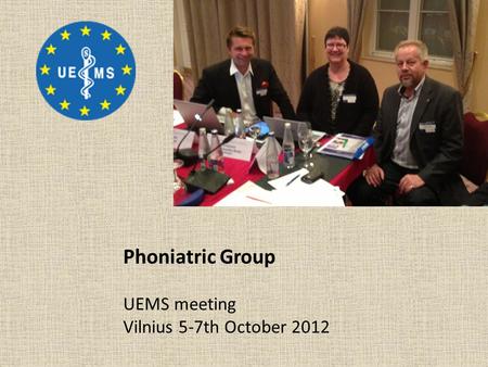 Phoniatric Group UEMS meeting Vilnius 5-7th October 2012.