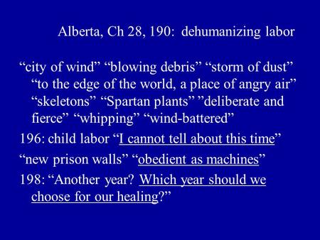 Alberta, Ch 28, 190: dehumanizing labor “city of wind” “blowing debris” “storm of dust” “to the edge of the world, a place of angry air” “skeletons” “Spartan.