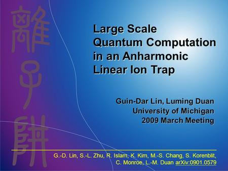 Guin-Dar Lin, Luming Duan University of Michigan 2009 March Meeting G.-D. Lin, S.-L. Zhu, R. Islam, K. Kim, M.-S. Chang, S. Korenblit, C. Monroe, L.-M.