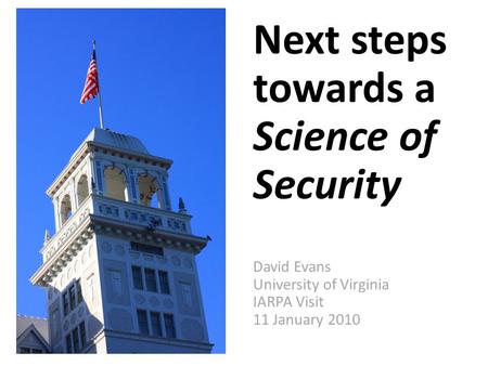 Next steps towards a Science of Security David Evans University of Virginia IARPA Visit 11 January 2010.