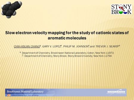 Slow electron velocity mapping for the study of cationic states of aromatic molecules CHIH-HSUAN CHANG ¥, GARY V. LOPEZ ¶, PHILIP M. JOHNSON ¶,and TREVOR.