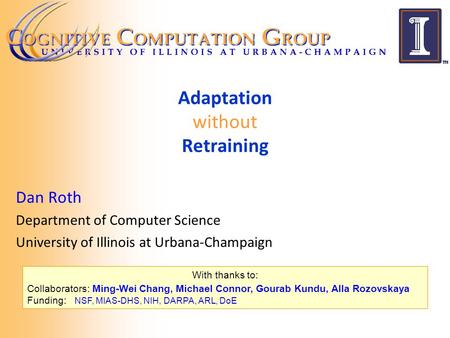 December 2011 NIPS Adaptation Workshop With thanks to: Collaborators: Ming-Wei Chang, Michael Connor, Gourab Kundu, Alla Rozovskaya Funding: NSF, MIAS-DHS,