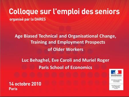 Age Biased Technical and Organisational Change, Training and Employment Prospects of Older Workers Luc Behaghel, Eve Caroli and Muriel Roger Paris School.