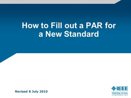 How to Fill out a PAR for a New Standard Revised 8 July 2010.