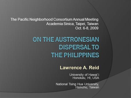 Lawrence A. Reid University of Hawai`i Honolulu, HI, USA National Tsing Hua University, Hsinchu, Taiwan The Pacific Neighborhood Consortium Annual Meeting.