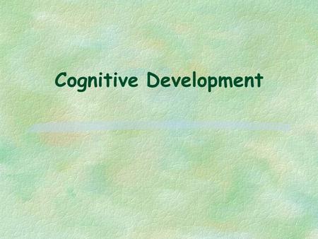 Cognitive Development. How does the thinking of adolescents differ from that of children and adults? Overview of today’s lecture:  The nature of adolescent.