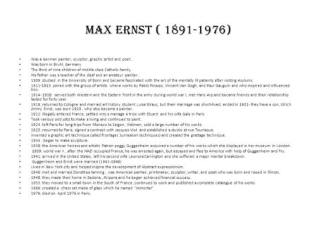 Max Ernst ( 1891-1976) Was a German painter, sculptor, graphic artist and poet. Was born in Bruhl, Germany The third of nine children of middle class Catholic.