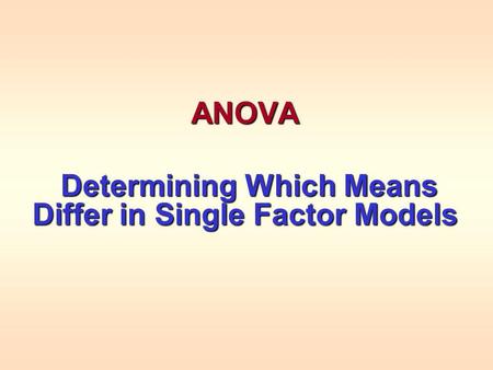 ANOVA Determining Which Means Differ in Single Factor Models Determining Which Means Differ in Single Factor Models.