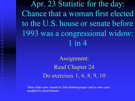 Apr. 23 Statistic for the day: Chance that a woman first elected to the U.S. house or senate before 1993 was a congressional widow: 1 in 4 Assignment: