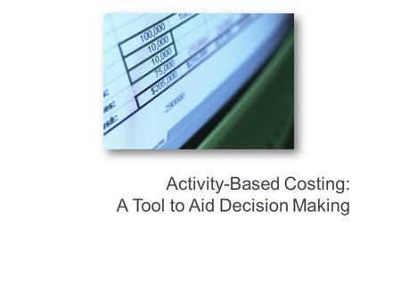 Activity-Based Costing: A Tool to Aid Decision Making