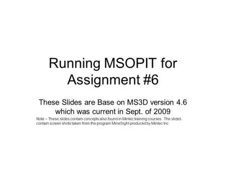 Running MSOPIT for Assignment #6 These Slides are Base on MS3D version 4.6 which was current in Sept. of 2009 Note – These slides contain concepts also.