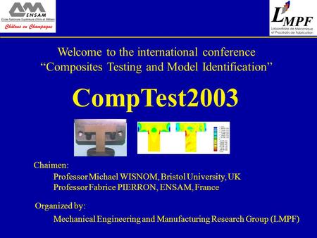 Welcome to the international conference “Composites Testing and Model Identification” CompTest2003 Professor Michael WISNOM, Bristol University, UK Professor.