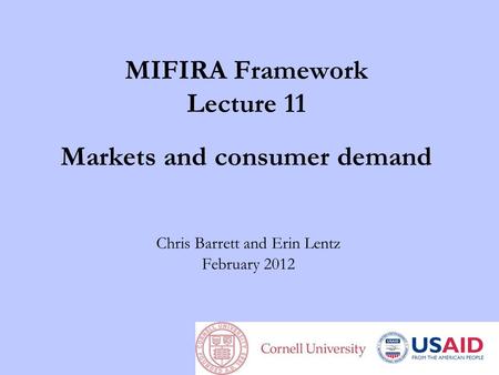 MIFIRA Framework Lecture 11 Markets and consumer demand Chris Barrett and Erin Lentz February 2012.