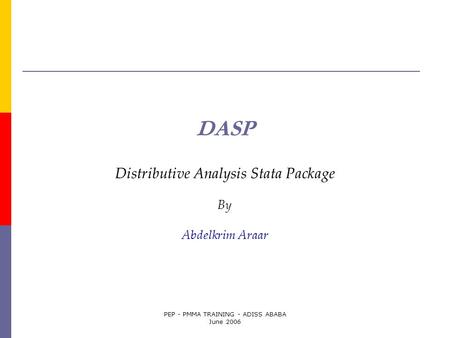 PEP - PMMA TRAINING - ADISS ABABA June 2006 DASP Distributive Analysis Stata Package By Abdelkrim Araar.