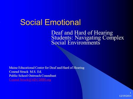 12/19/2014 1 Social Emotional Deaf and Hard of Hearing Students: Navigating Complex Social Environments Maine Educational Center for Deaf and Hard of Hearing.