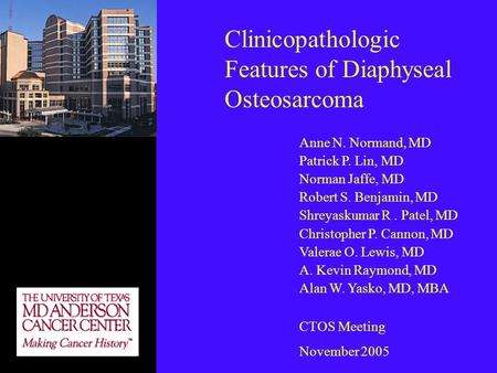 Clinicopathologic Features of Diaphyseal Osteosarcoma Anne N. Normand, MD Patrick P. Lin, MD Norman Jaffe, MD Robert S. Benjamin, MD Shreyaskumar R. Patel,