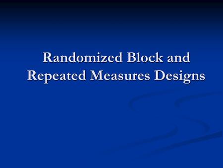 Randomized Block and Repeated Measures Designs. Block Designs In the Types of Studies presentation we discussed the use of blocking to control for a source.