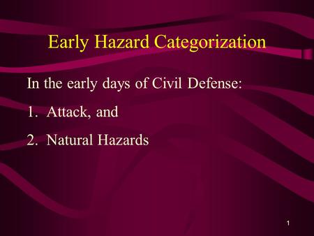 1 Early Hazard Categorization In the early days of Civil Defense: 1. Attack, and 2. Natural Hazards.