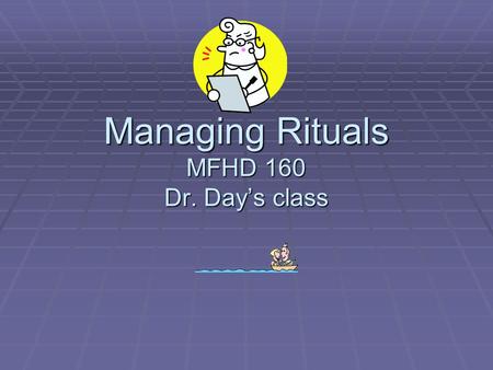 Managing Rituals MFHD 160 Dr. Day’s class Routines vs. Rituals Similarities 1. Rituals and routines both always involve more than one member of a family.