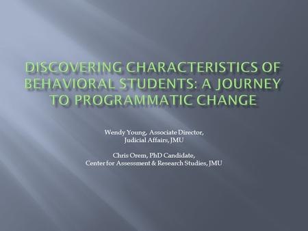 Wendy Young, Associate Director, Judicial Affairs, JMU Chris Orem, PhD Candidate, Center for Assessment & Research Studies, JMU.