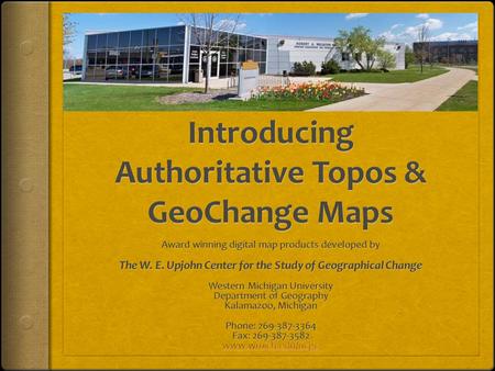 INTRODUCING OUR AWARD WINING Authoritative US Topos and GeoChange Maps Developed by The W. E. Upjohn Center for the Study of Geographical Change Western.