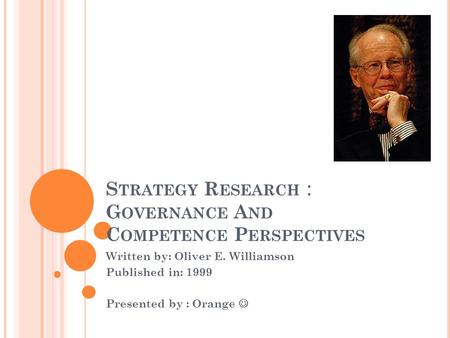 S TRATEGY R ESEARCH ： G OVERNANCE A ND C OMPETENCE P ERSPECTIVES Written by: Oliver E. Williamson Published in: 1999 Presented by : Orange.