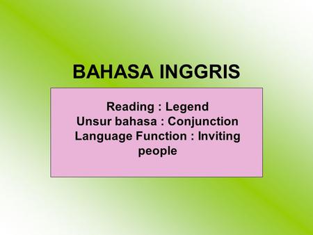 Reading : Legend Unsur bahasa : Conjunction Language Function : Inviting people BAHASA INGGRIS.