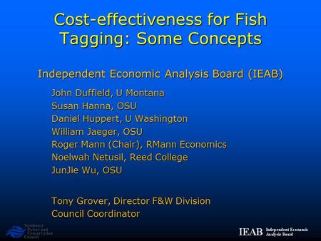 Northwest Power and Conservation Council Cost-effectiveness for Fish Tagging: Some Concepts Independent Economic Analysis Board (IEAB) John Duffield, U.