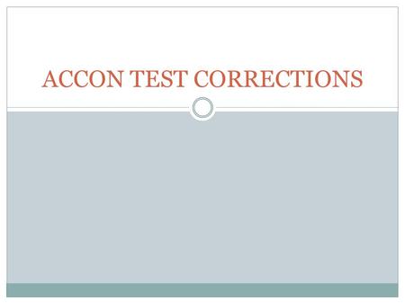 ACCON TEST CORRECTIONS. Bell Work: Please copy down these directions for TEST CORRECTIONS 1. Write the number of the question you had wrong on a SEPARATE.