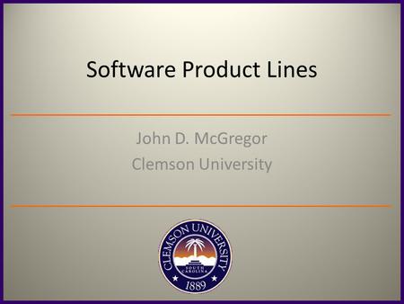 Software Product Lines John D. McGregor Clemson University.