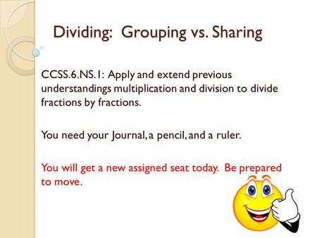 Dividing: Grouping vs. Sharing CCSS.6.NS.1: Apply and extend previous understandings multiplication and division to divide fractions by fractions. You.