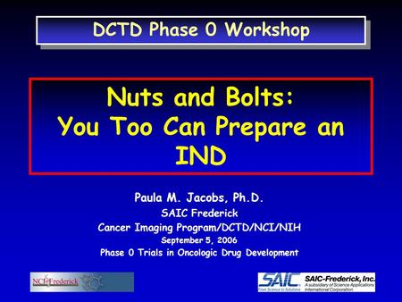 Paula M. Jacobs, Ph.D. SAIC Frederick Cancer Imaging Program/DCTD/NCI/NIH September 5, 2006 Phase 0 Trials in Oncologic Drug Development DCTD Phase 0 Workshop.