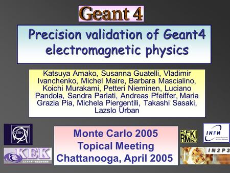 Precision validation of Geant4 electromagnetic physics Katsuya Amako, Susanna Guatelli, Vladimir Ivanchenko, Michel Maire, Barbara Mascialino, Koichi Murakami,