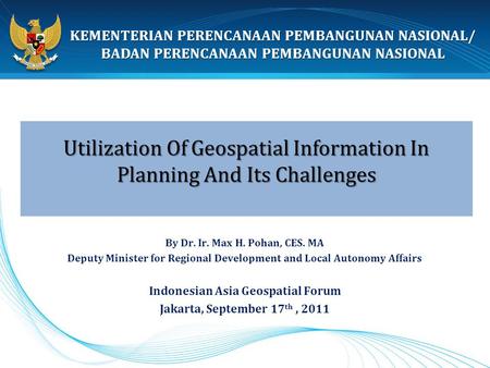 KEMENTERIAN PERENCANAAN PEMBANGUNAN NASIONAL/ BADAN PERENCANAAN PEMBANGUNAN NASIONAL Utilization Of Geospatial Information In Planning And Its Challenges.