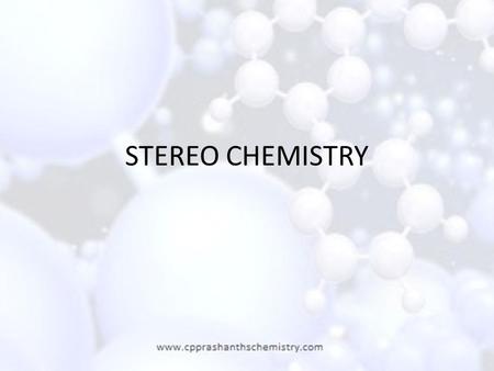 STEREO CHEMISTRY.