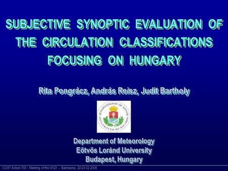 COST Action 733 - Meeting of the WG3 - Barcelona, 22-23.02.2008 Department of Meteorology Eötvös Loránd University Budapest, Hungary Rita Pongrácz, András.