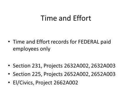 Time and Effort Time and Effort records for FEDERAL paid employees only Section 231, Projects 2632A002, 2632A003 Section 225, Projects 2652A002, 2652A003.