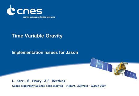 Time Variable Gravity Implementation issues for Jason L. Cerri, S. Houry, J.P. Berthias Ocean Topography Science Team Meeting - Hobart, Australia – March.