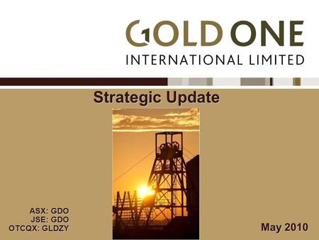 May 2010 Strategic Update ASX: GDO JSE: GDO OTCQX: GLDZY.