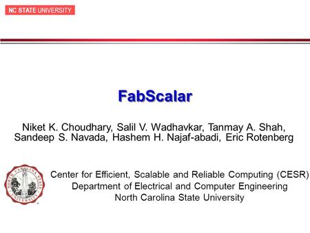 NC STATE UNIVERSITY FabScalar Center for Efficient, Scalable and Reliable Computing (CESR) Department of Electrical and Computer Engineering North Carolina.