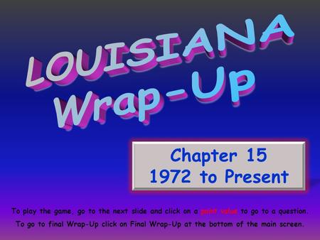 Chapter 15 1972 to Present To play the game, go to the next slide and click on a point value to go to a question. To go to final Wrap-Up click on Final.