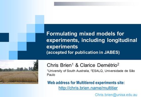 Formulating mixed models for experiments, including longitudinal experiments (accepted for publication in JABES) Chris Brien 1 & Clarice Demétrio 2 1 University.