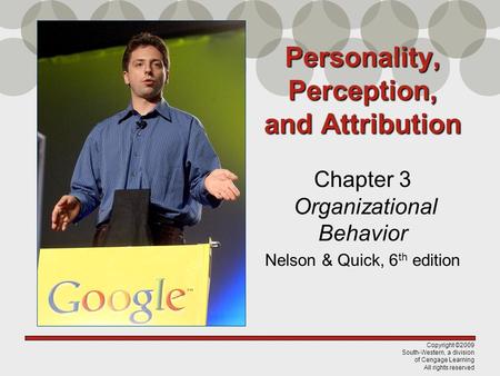 Copyright ©2009 South-Western, a division of Cengage Learning All rights reserved Personality, Perception, and Attribution Chapter 3 Organizational Behavior.