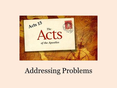 Addressing Problems. Places in Acts 15 Antioch: Conflict over Gentile salvation Jerusalem: Meeting about preaching salvation to the Gentiles Cyprus: Barnabas.