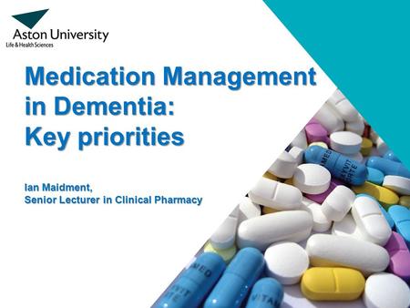 Medication Management in Dementia: Key priorities Ian Maidment, Senior Lecturer in Clinical Pharmacy.