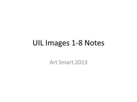 UIL Images 1-8 Notes Art Smart 2013.