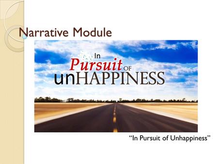 Narrative Module “In Pursuit of Unhappiness”. Activity 1: Getting Ready to Read Give One, Get One: List two to three ways that people can achieve true.