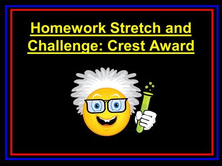 Homework Stretch and Challenge: Crest Award. What are the Crest Awards? CREST is a project-based awards scheme for the STEM subjects (science, technology,